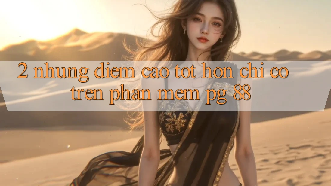 2. Những Điểm Cao tốt hơn Chỉ Có Trên Phần mềm PG 88
