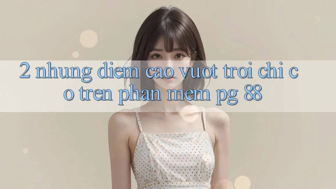2. Những Điểm Cao vượt trội Chỉ Có Trên Phần mềm PG 88