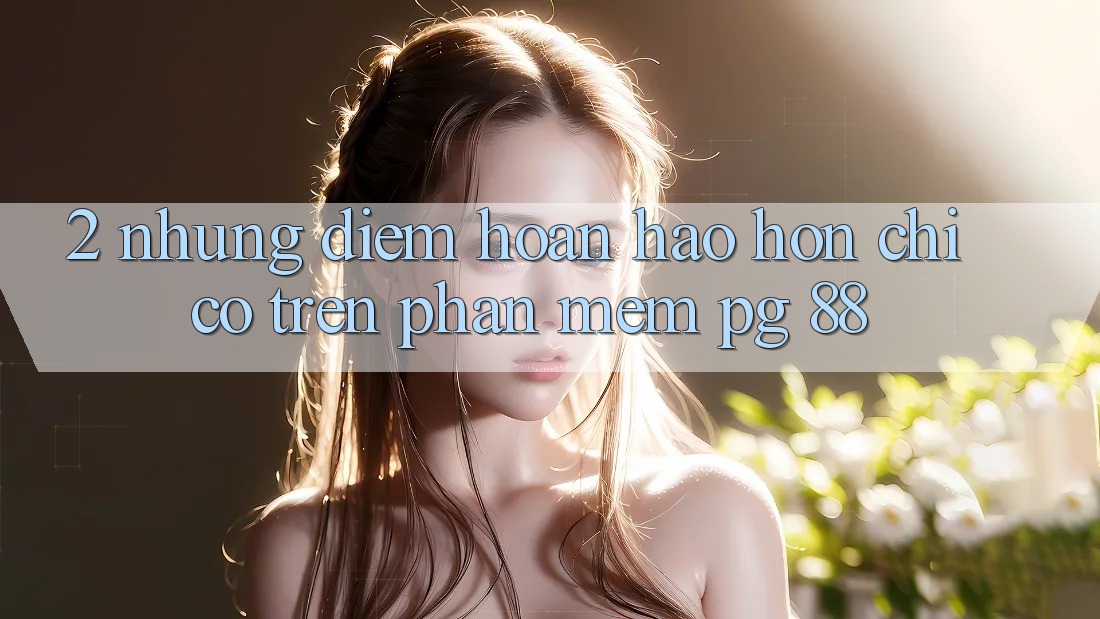 2. Những Điểm Hoàn hảo hơn Chỉ Có Trên Phần mềm PG 88