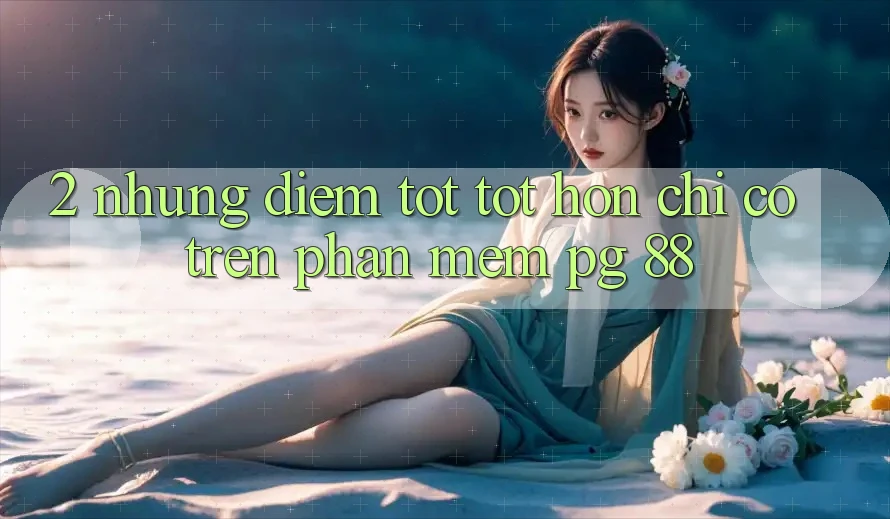 2. Những Điểm Tốt tốt hơn Chỉ Có Trên Phần mềm PG 88
