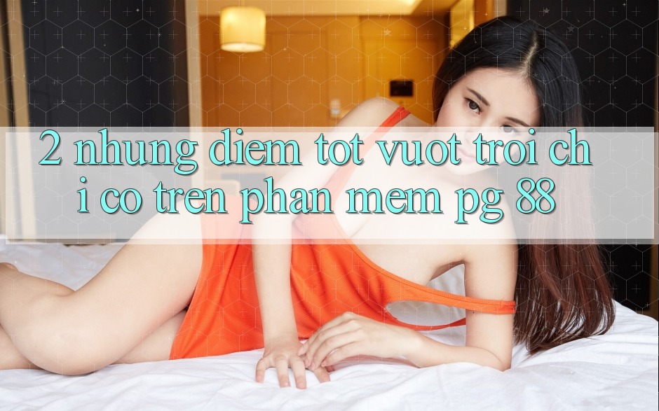 2. Những Điểm Tốt vượt trội Chỉ Có Trên Phần mềm PG 88