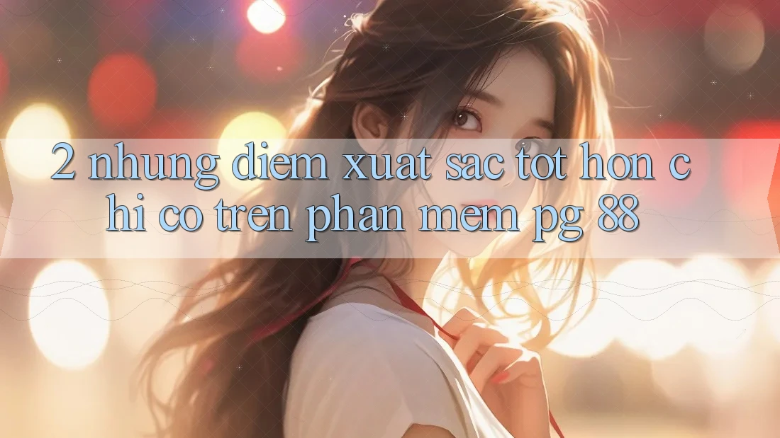 2. Những Điểm Xuất sắc tốt hơn Chỉ Có Trên Phần mềm PG 88