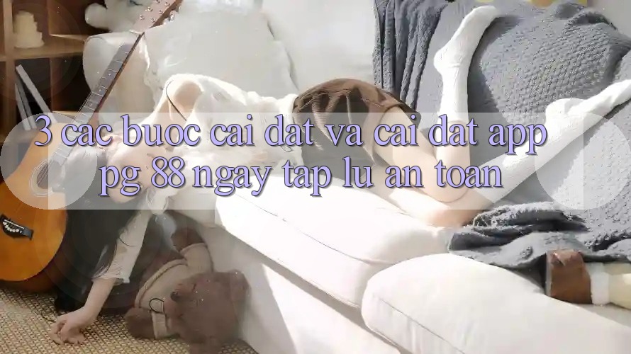 3. Các bước Cài đặt Và Cài Đặt App PG 88 Ngay tắp lự, An Toàn