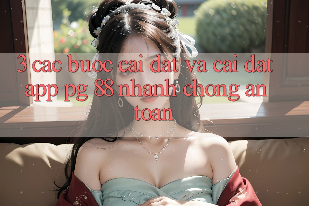 3. Các bước Cài đặt Và Cài Đặt App PG 88 Nhanh Chóng, An Toàn