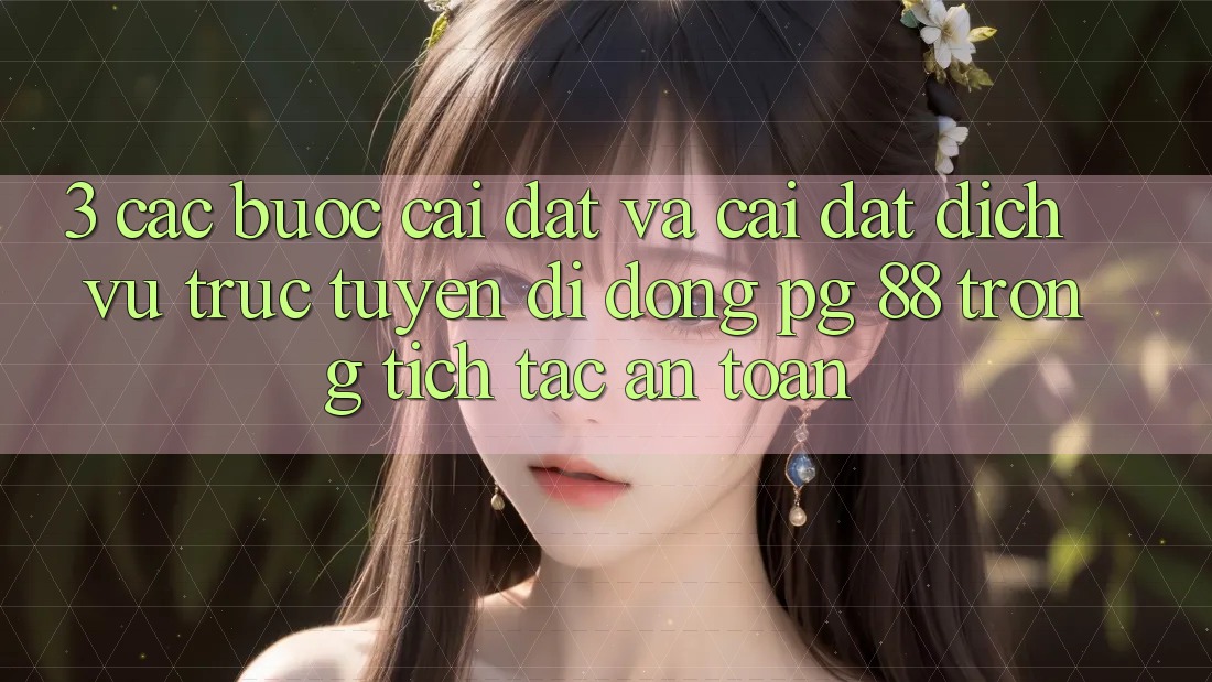 3. Các bước Cài đặt Và Cài Đặt Dịch vụ trực tuyến di động PG 88 Trong tích tắc, An Toàn