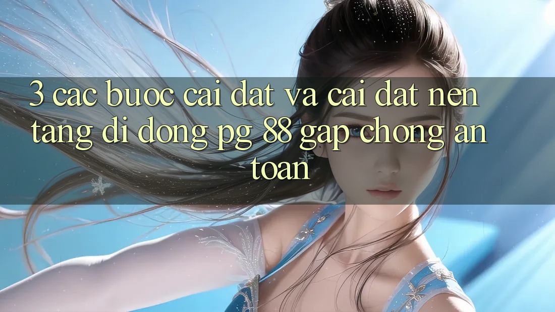 3. Các bước Cài đặt Và Cài Đặt Nền tảng di động PG 88 Gấp Chóng, An Toàn