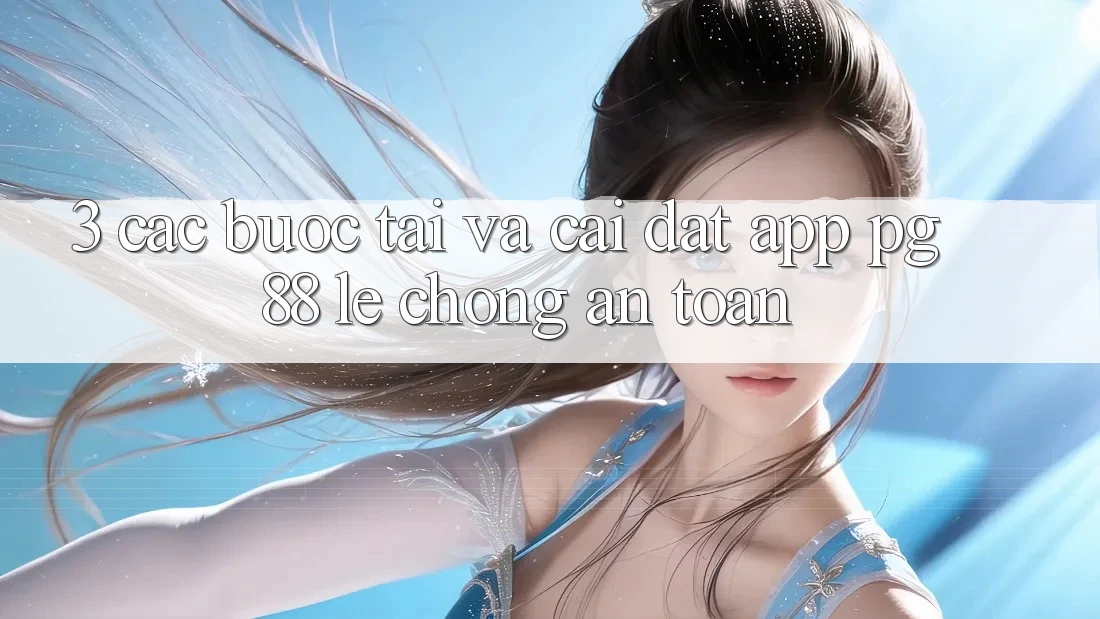 3. Các bước Tải Và Cài Đặt App PG 88 Lẹ Chóng, An Toàn