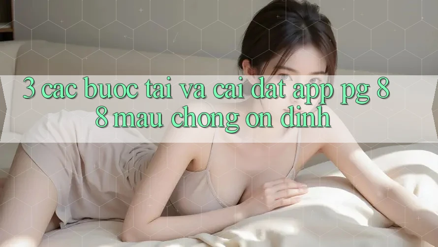 3. Các bước Tải Và Cài Đặt App PG 88 Mau Chóng, Ổn định