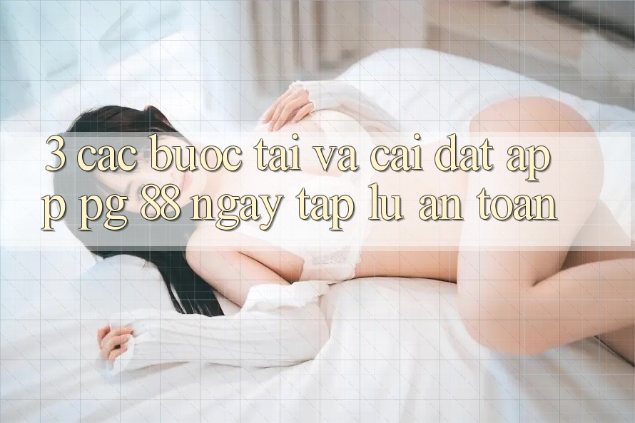 3. Các bước Tải Và Cài đặt App PG 88 Ngay tắp lự, An Toàn