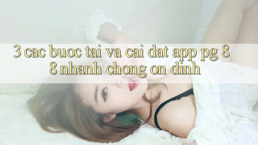 3. Các bước Tải Và Cài Đặt App PG 88 Nhanh Chóng, Ổn định