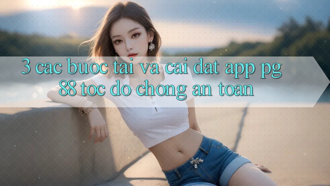 3. Các bước Tải Và Cài Đặt App PG 88 Tốc độ Chóng, An Toàn