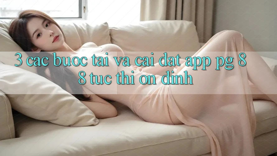 3. Các bước Tải Và Cài Đặt App PG 88 Tức thì, Ổn định