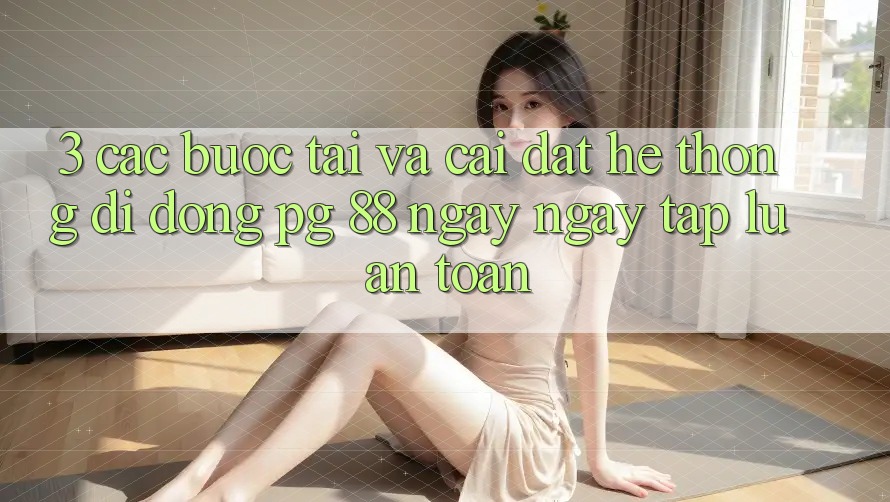3. Các bước Tải Và Cài Đặt Hệ thống di động PG 88 Ngay ngay tắp lự, An Toàn