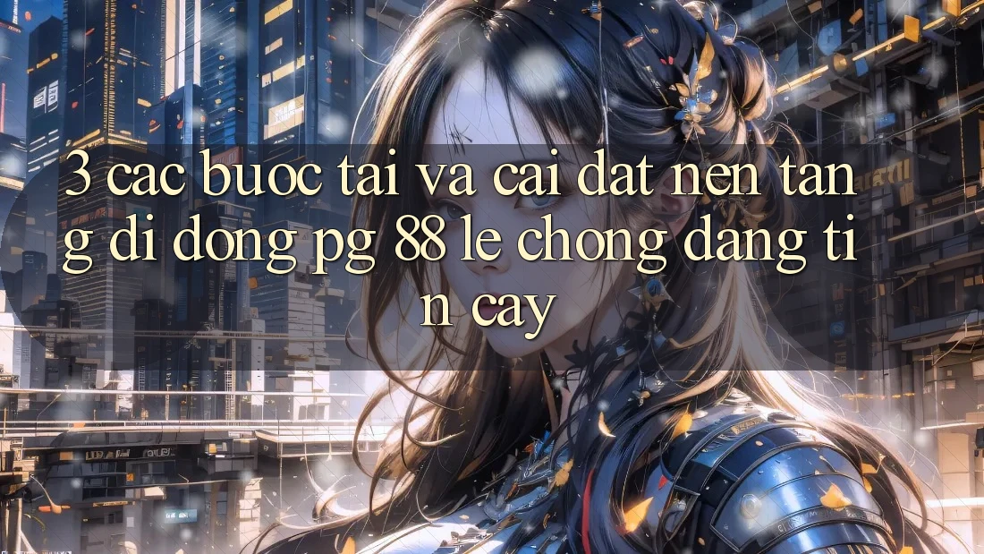 3. Các bước Tải Và Cài Đặt Nền tảng di động PG 88 Lẹ Chóng, Đáng tin cậy