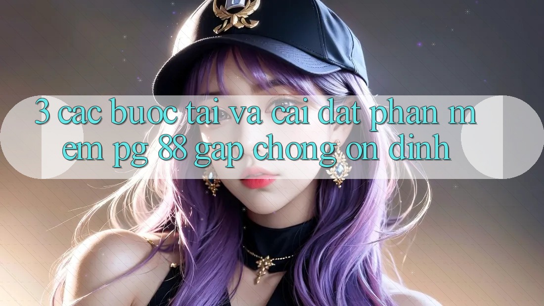3. Các bước Tải Và Cài Đặt Phần mềm PG 88 Gấp Chóng, Ổn định