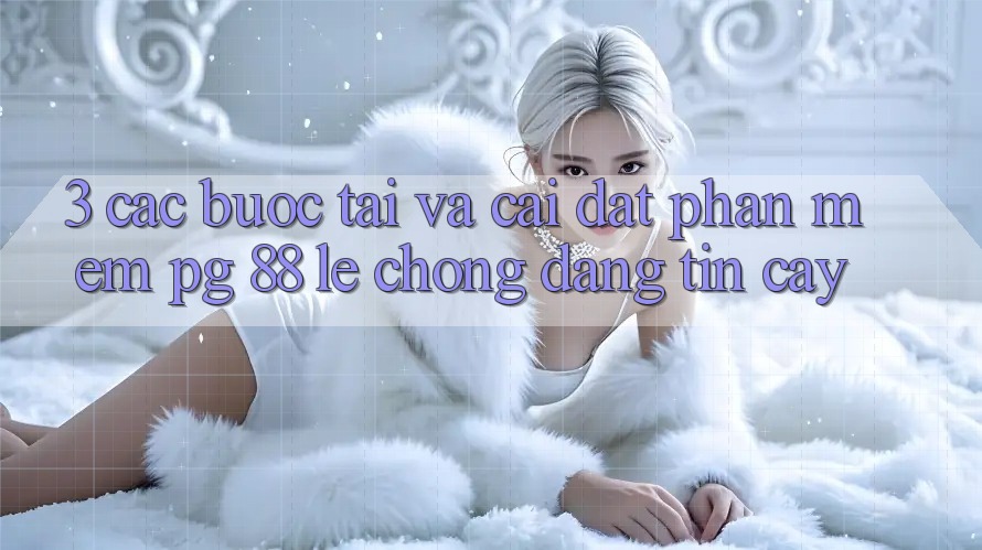 3. Các bước Tải Và Cài Đặt Phần mềm PG 88 Lẹ Chóng, Đáng tin cậy