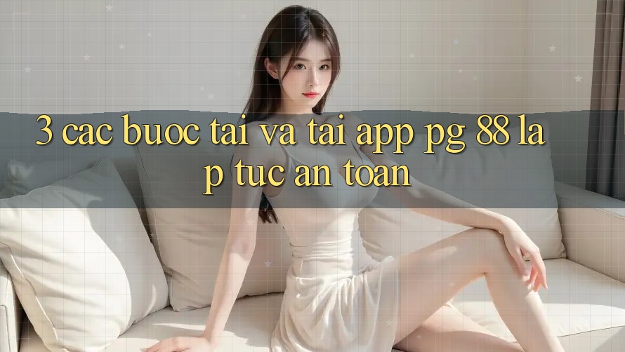 3. Các bước Tải Và Tải App PG 88 Lập tức, An Toàn