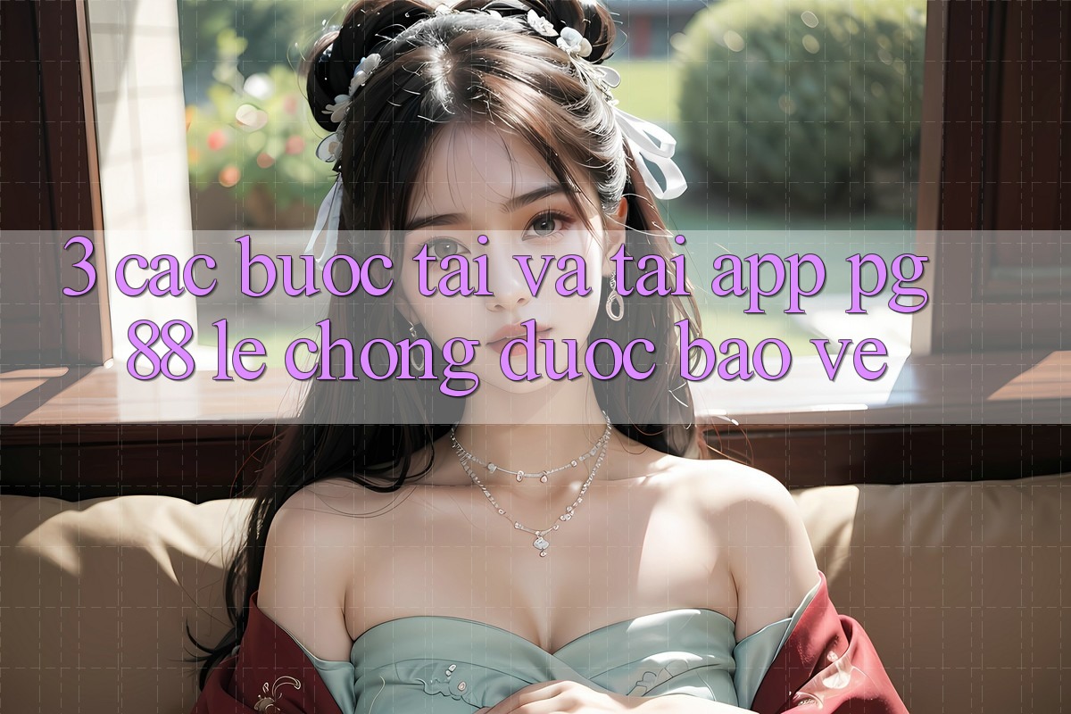 3. Các bước Tải Và Tải App PG 88 Lẹ Chóng, Được bảo vệ