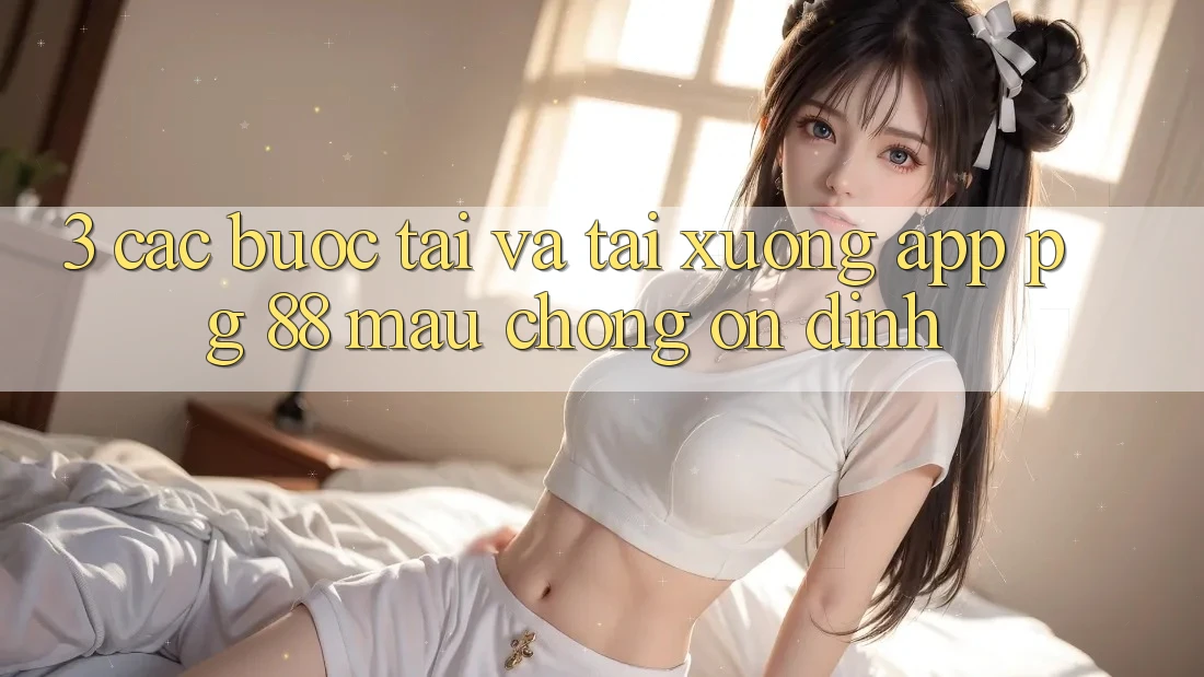 3. Các bước Tải Và Tải xuống App PG 88 Mau Chóng, Ổn định