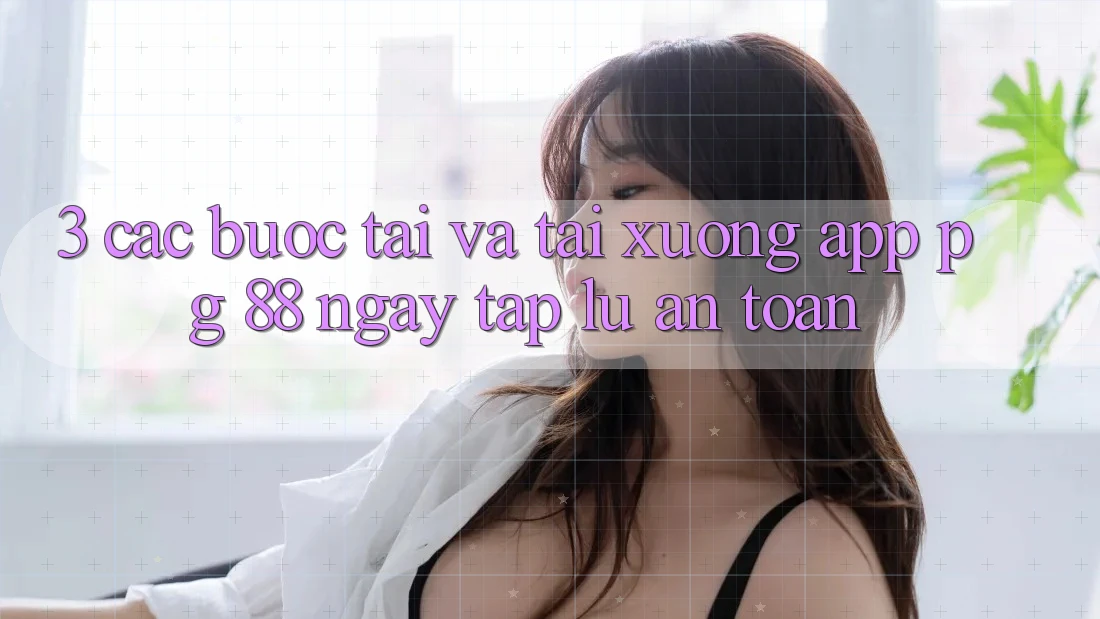 3. Các bước Tải Và Tải xuống App PG 88 Ngay tắp lự, An Toàn