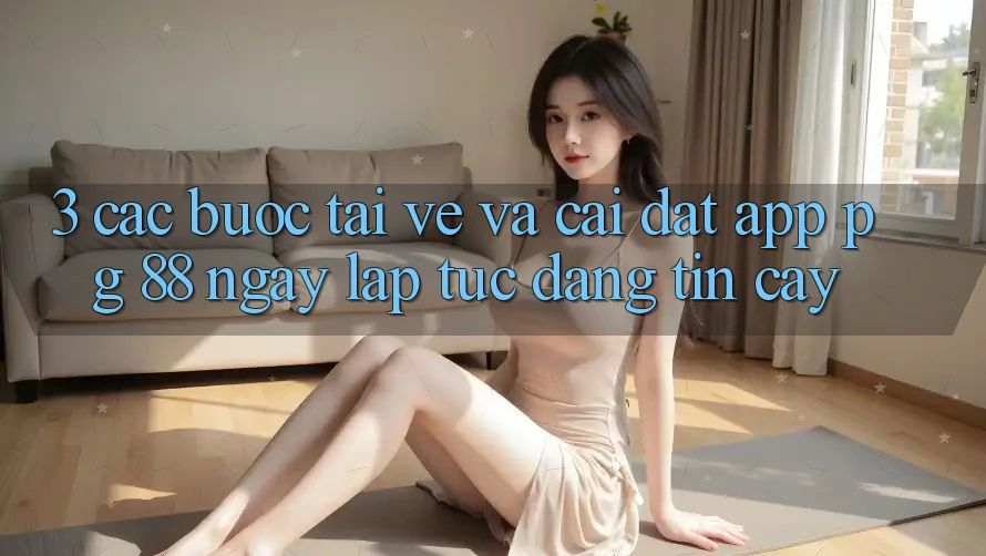 3. Các bước Tải về Và Cài Đặt App PG 88 Ngay lập tức, Đáng tin cậy