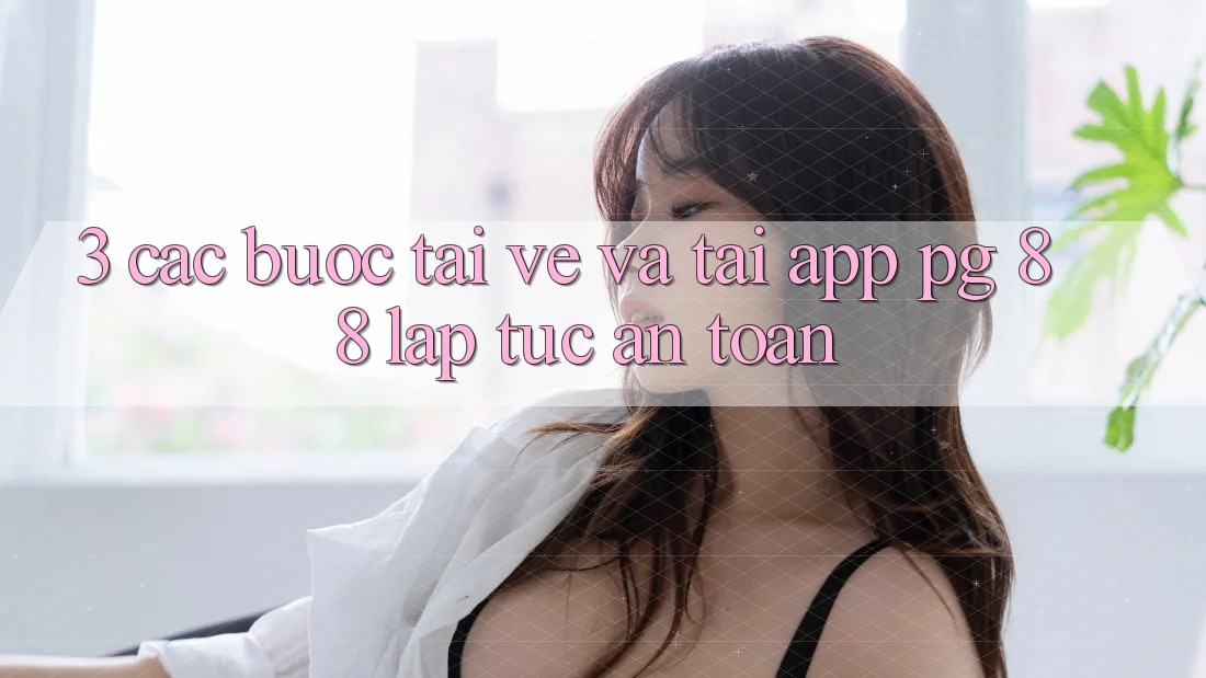3. Các bước Tải về Và Tải App PG 88 Lập tức, An Toàn