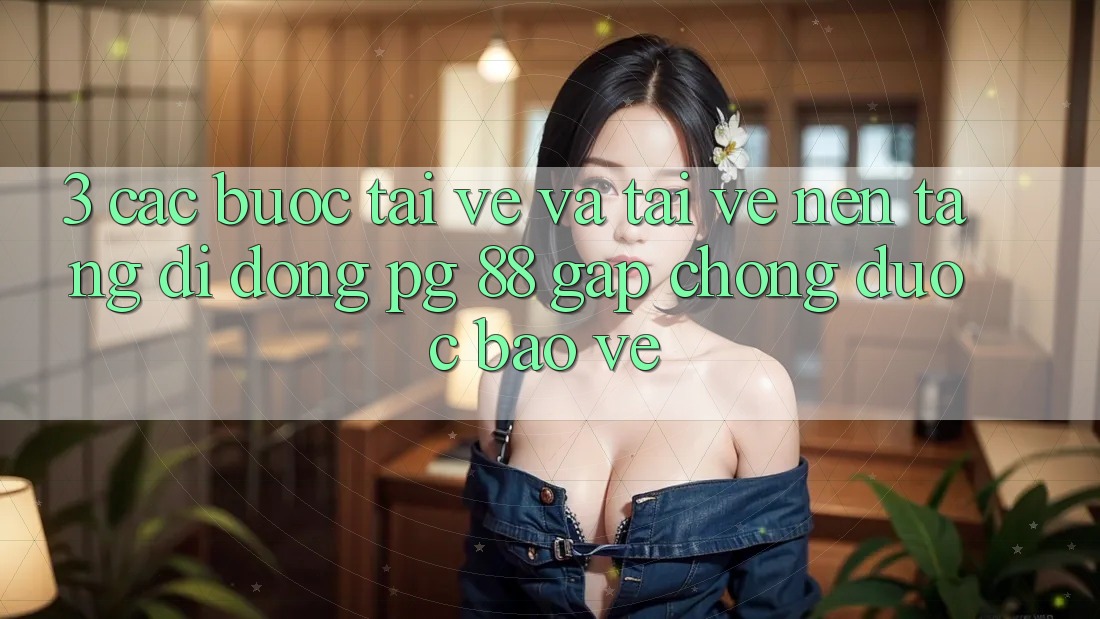 3. Các bước Tải về Và Tải về Nền tảng di động PG 88 Gấp Chóng, Được bảo vệ