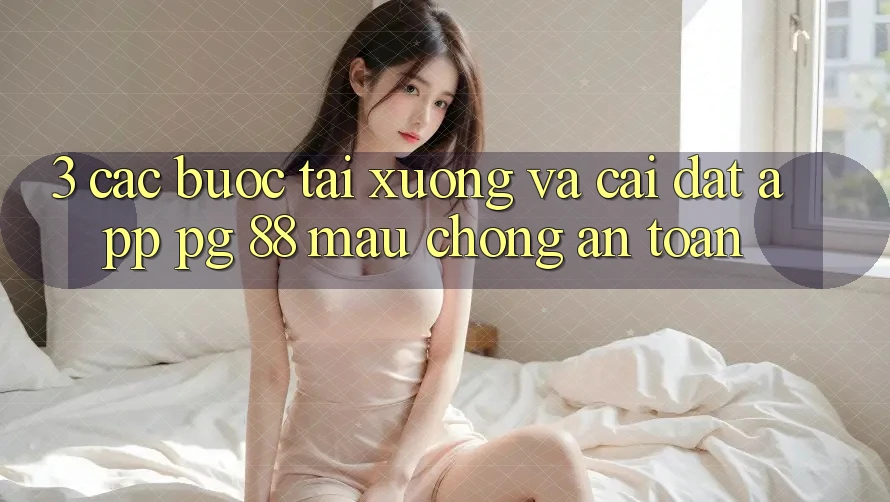3. Các bước Tải xuống Và Cài Đặt App PG 88 Mau Chóng, An Toàn