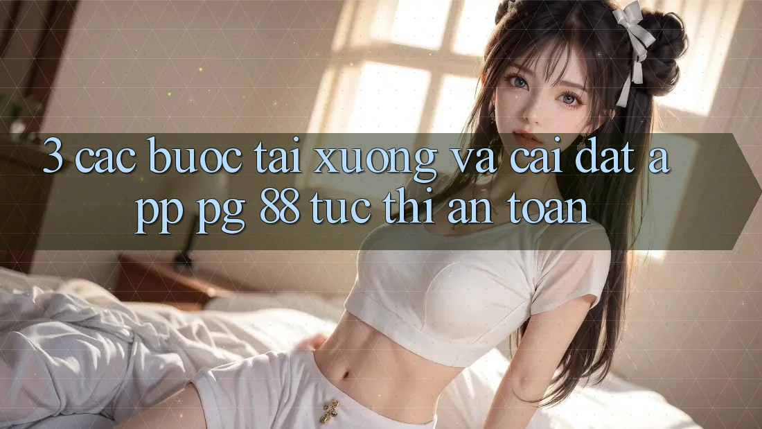 3. Các bước Tải xuống Và Cài Đặt App PG 88 Tức thì, An Toàn