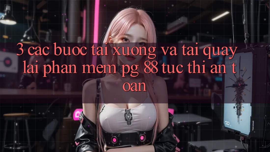 3. Các bước Tải xuống Và Tải quay lại Phần mềm PG 88 Tức thì, An Toàn