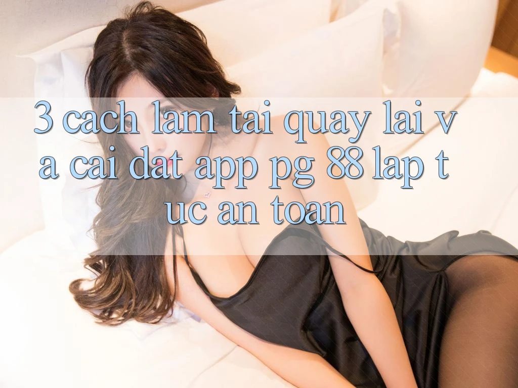 3. Cách làm Tải quay lại Và Cài Đặt App PG 88 Lập tức, An Toàn