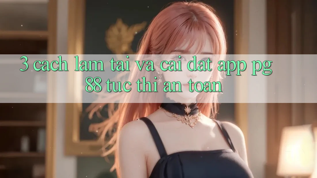 3. Cách làm Tải Và Cài đặt App PG 88 Tức thì, An Toàn