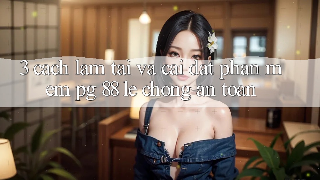 3. Cách làm Tải Và Cài Đặt Phần mềm PG 88 Lẹ Chóng, An Toàn