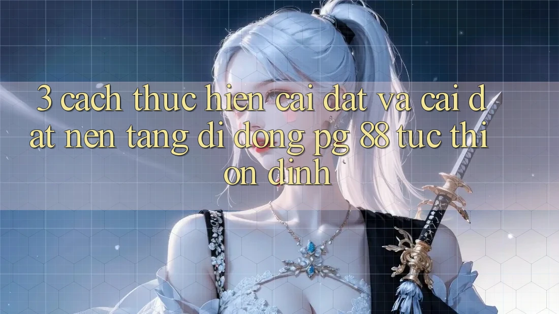 3. Cách thực hiện Cài đặt Và Cài Đặt Nền tảng di động PG 88 Tức thì, Ổn định