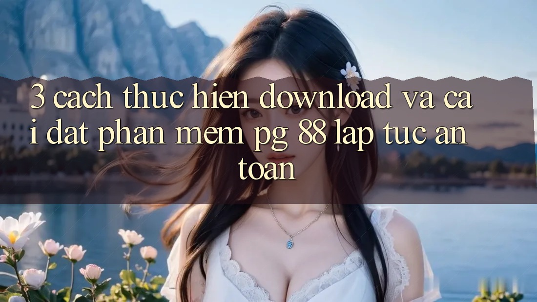 3. Cách thực hiện Download Và Cài Đặt Phần mềm PG 88 Lập tức, An Toàn
