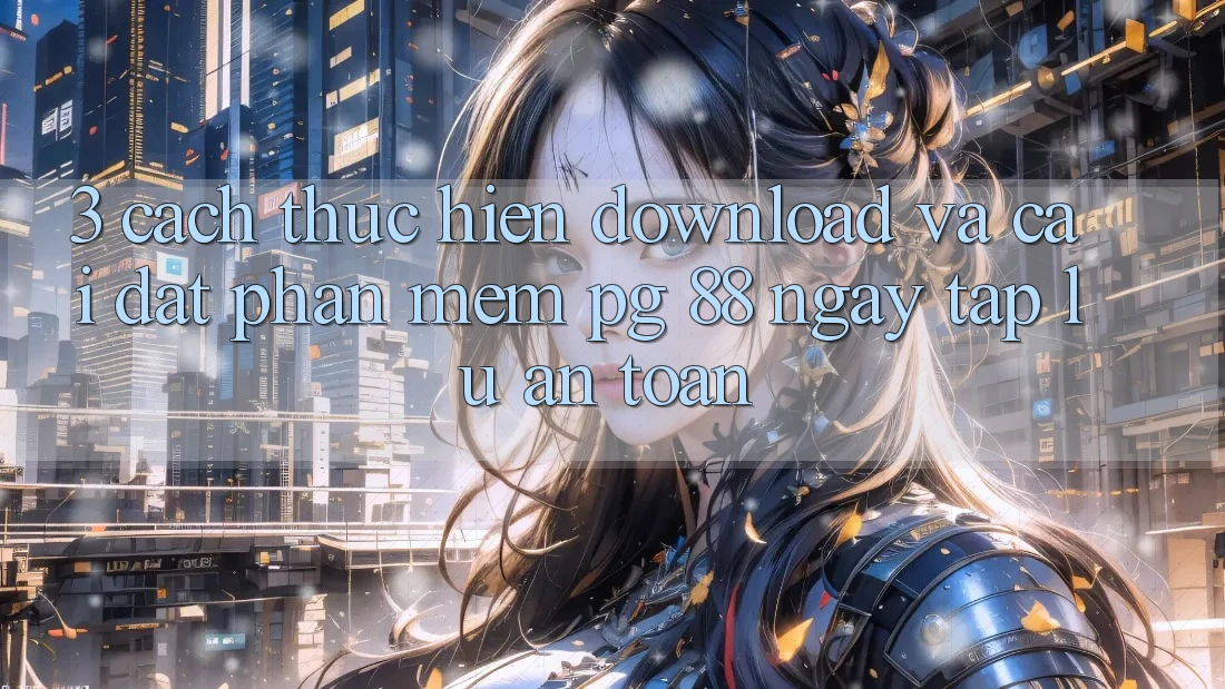 3. Cách thực hiện Download Và Cài Đặt Phần mềm PG 88 Ngay tắp lự, An Toàn