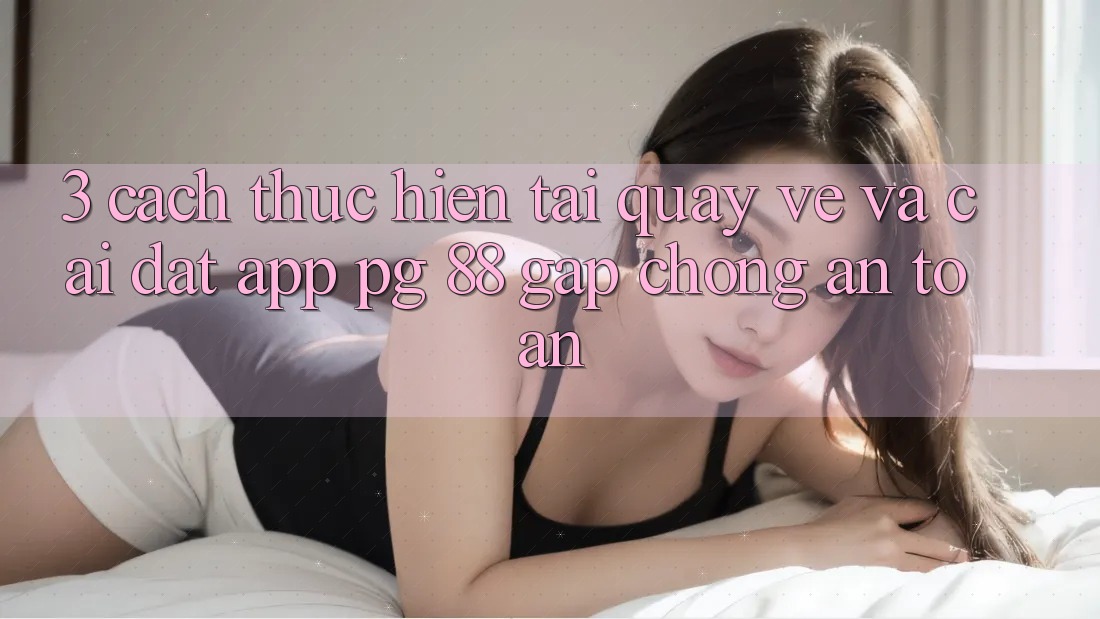 3. Cách thực hiện Tải quay về Và Cài Đặt App PG 88 Gấp Chóng, An Toàn