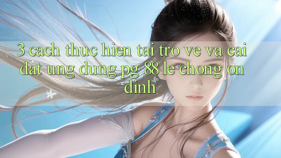 3. Cách thực hiện Tải trở về Và Cài Đặt Ứng dụng PG 88 Lẹ Chóng, Ổn định