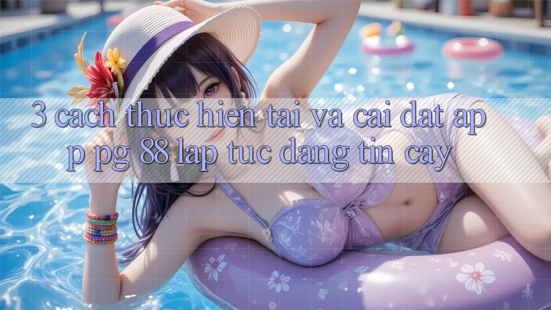 3. Cách thực hiện Tải Và Cài Đặt App PG 88 Lập tức, Đáng tin cậy