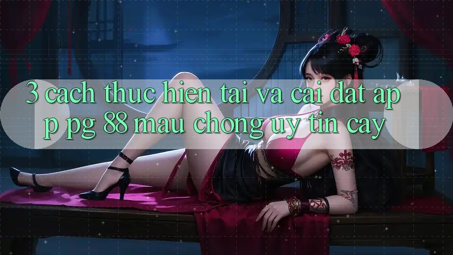 3. Cách thực hiện Tải Và Cài đặt App PG 88 Mau Chóng, Uy tín cậy