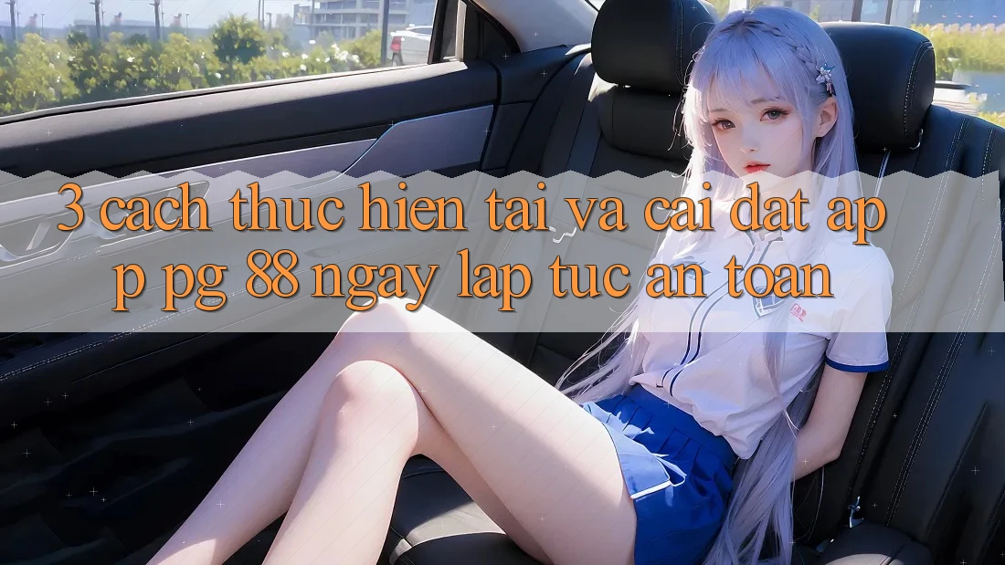 3. Cách thực hiện Tải Và Cài Đặt App PG 88 Ngay lập tức, An Toàn