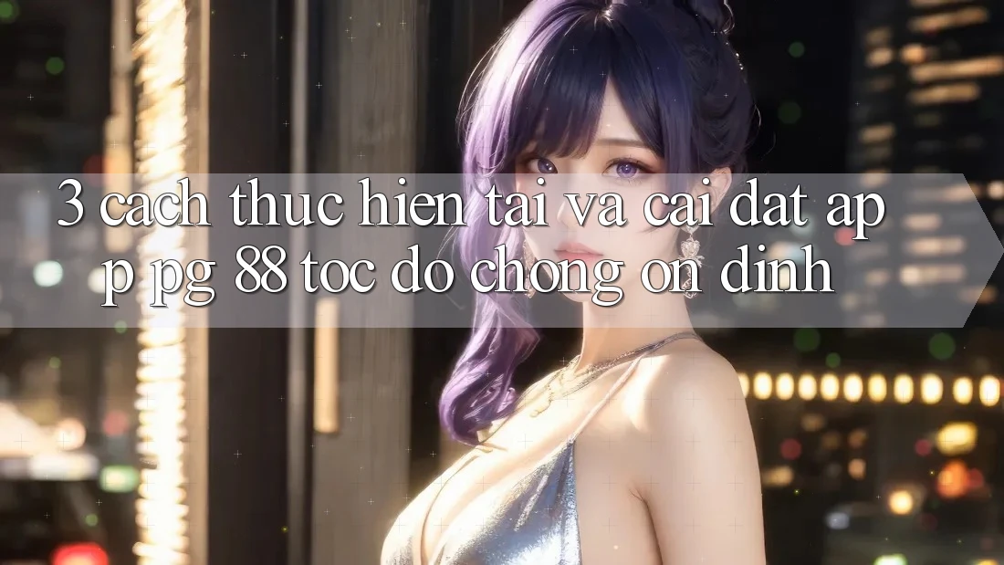 3. Cách thực hiện Tải Và Cài Đặt App PG 88 Tốc độ Chóng, Ổn định