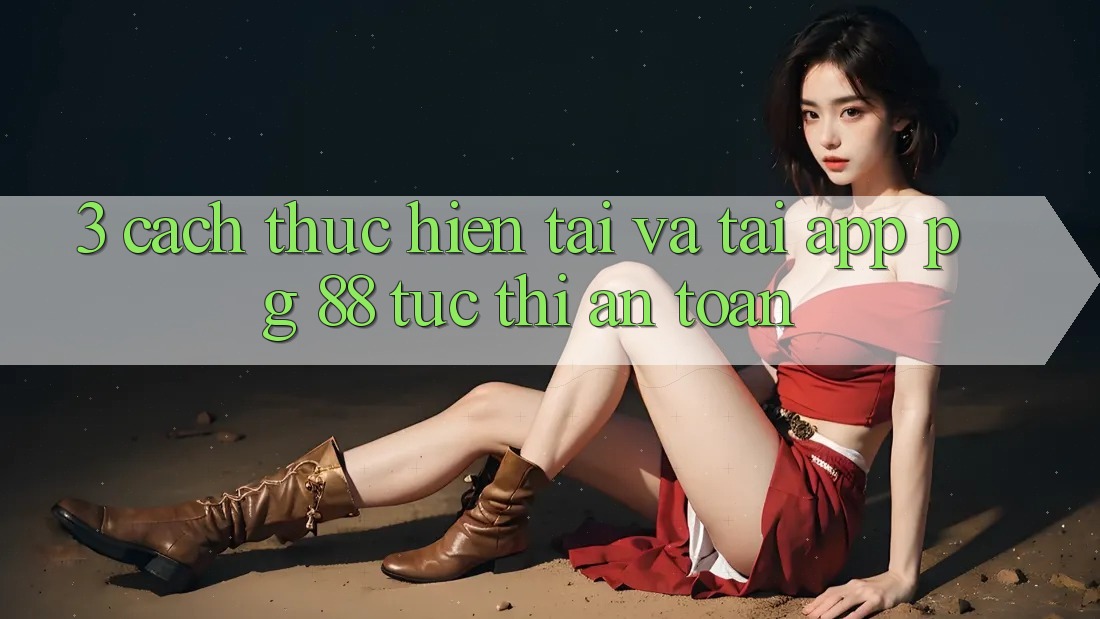 3. Cách thực hiện Tải Và Tải App PG 88 Tức thì, An Toàn