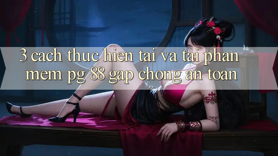 3. Cách thực hiện Tải Và Tải Phần mềm PG 88 Gấp Chóng, An Toàn