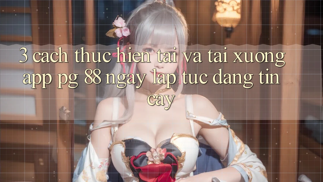 3. Cách thực hiện Tải Và Tải xuống App PG 88 Ngay lập tức, Đáng tin cậy