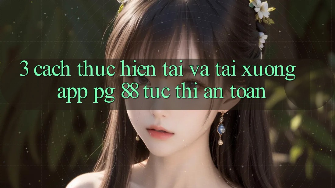 3. Cách thực hiện Tải Và Tải xuống App PG 88 Tức thì, An Toàn