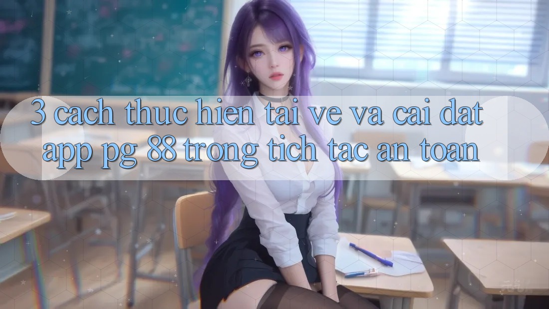 3. Cách thực hiện Tải về Và Cài Đặt App PG 88 Trong tích tắc, An Toàn