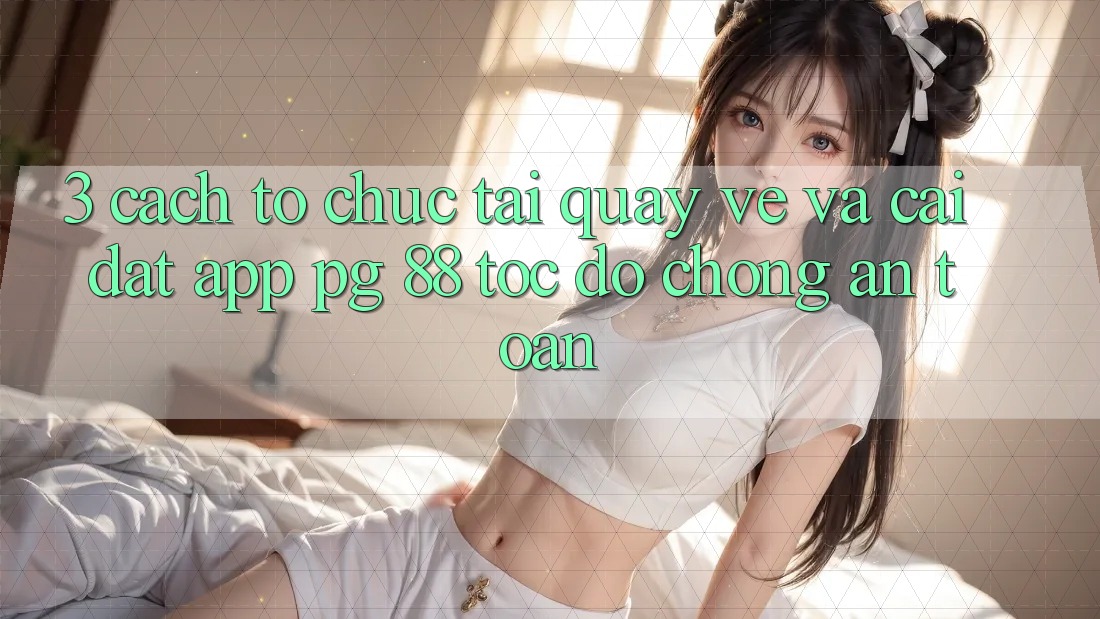 3. Cách tổ chức Tải quay về Và Cài Đặt App PG 88 Tốc độ Chóng, An Toàn