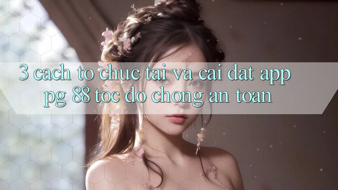 3. Cách tổ chức Tải Và Cài Đặt App PG 88 Tốc độ Chóng, An Toàn
