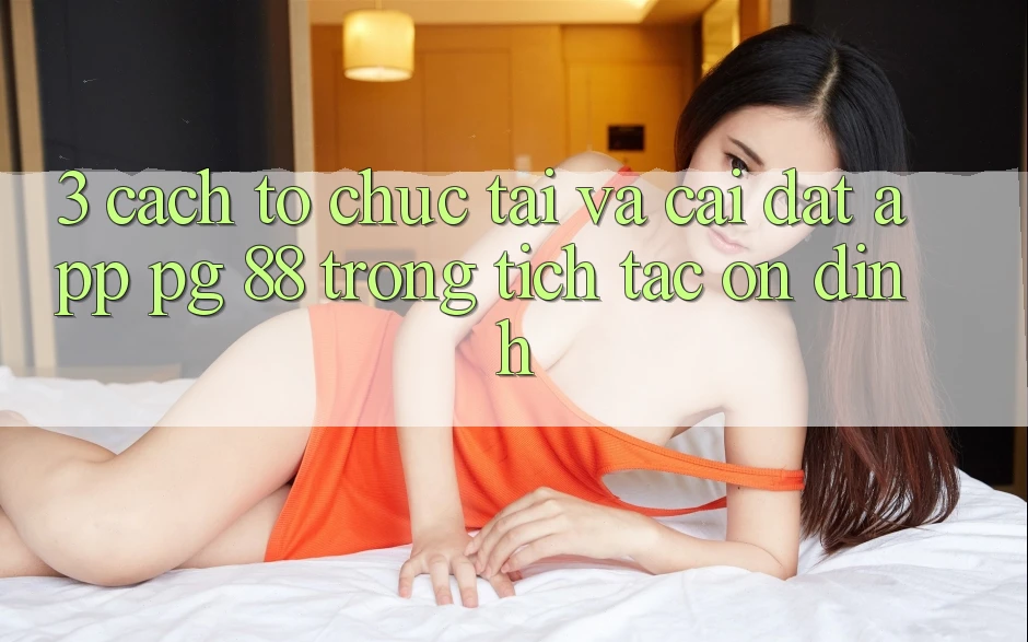 3. Cách tổ chức Tải Và Cài Đặt App PG 88 Trong tích tắc, Ổn định